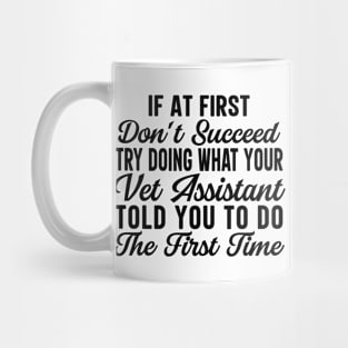 If At First Don't Succeed Try Doing What Your Vet Assistant Told You To Do The First Time Mug